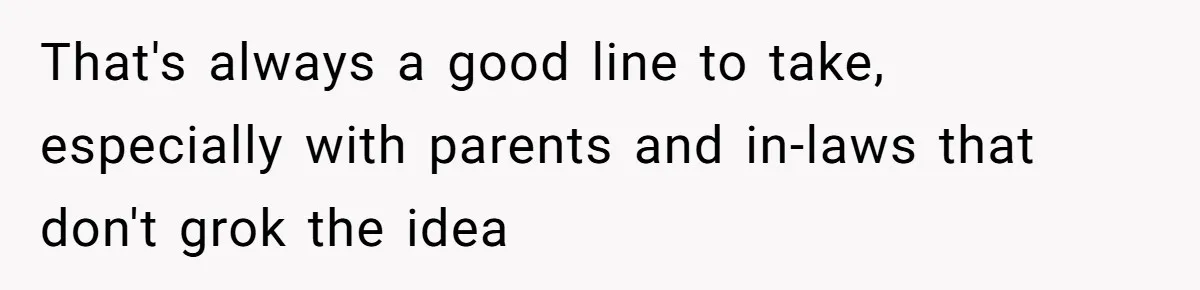 Woman Leaves Birthday Party After Mother Insults Teen Stepdaughter That's always a good line to take, especially with parents and in-laws that don't grok the idea