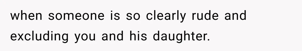Woman Leaves Birthday Party After Mother Insults Teen Stepdaughter when someone is so clearly rude and excluding you and his daughter.