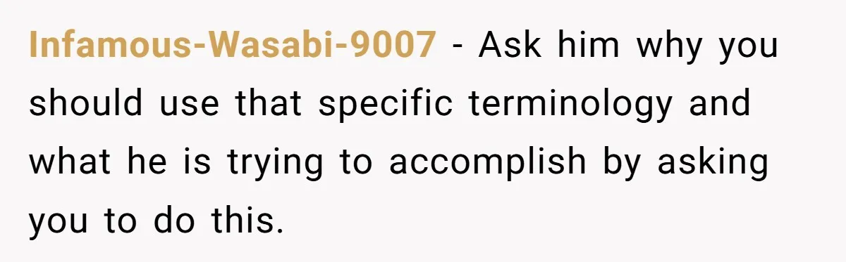 Man Says He Knows Japanese Culture Better, Wife Disagrees Publicly Infamous-Wasabi-9007 − Ask him why you should use that specific terminology and what he is trying to accomplish by asking you to do this.