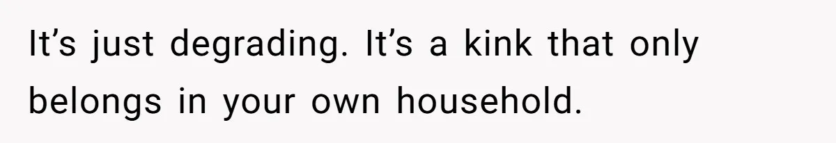 Man Says He Knows Japanese Culture Better, Wife Disagrees Publicly It’s just degrading. It’s a kink that only belongs in your own household.