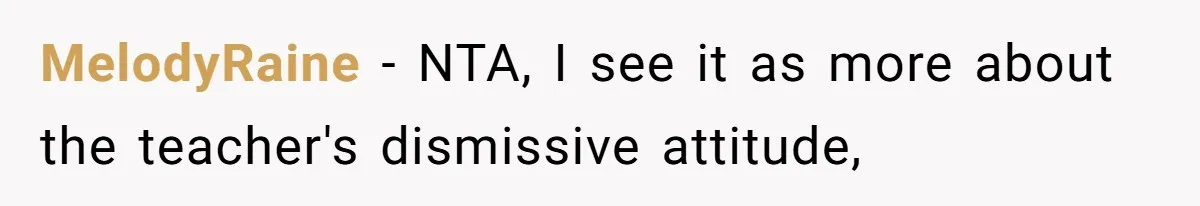 MelodyRaine − NTA, I see it as more about the teacher's dismissive attitude,