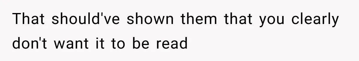 That should've shown them that you clearly don't want it to be read