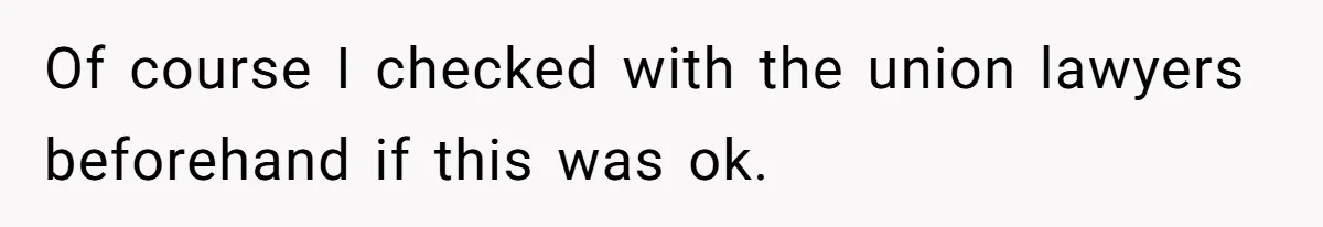 Of course I checked with the union lawyers beforehand if this was ok.