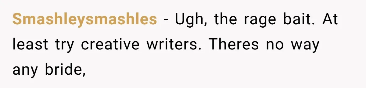 Smashleysmashles − Ugh, the rage bait. At least try creative writers. Theres no way any bride,