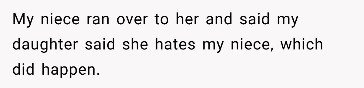 Sister-In-Law Refuses To Back Down After Scolding A Child, And Man Refuses To Host Her Gender Reveal My niece ran over to her and said my daughter said she hates my niece, which did happen.