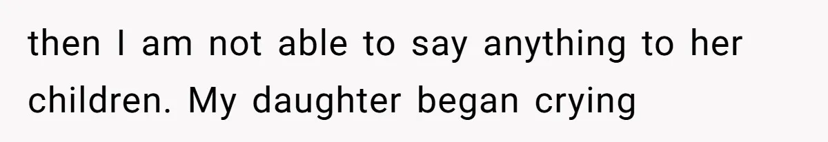 Sister-In-Law Refuses To Back Down After Scolding A Child, And Man Refuses To Host Her Gender Reveal then I am not able to say anything to her children. My daughter began crying
