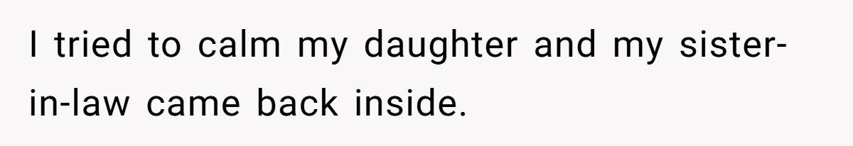 Sister-In-Law Refuses To Back Down After Scolding A Child, And Man Refuses To Host Her Gender Reveal I tried to calm my daughter and my sister-in-law came back inside.