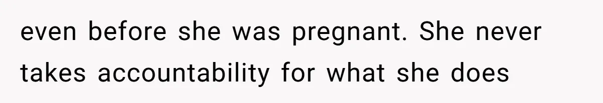 Sister-In-Law Refuses To Back Down After Scolding A Child, And Man Refuses To Host Her Gender Reveal even before she was pregnant. She never takes accountability for what she does