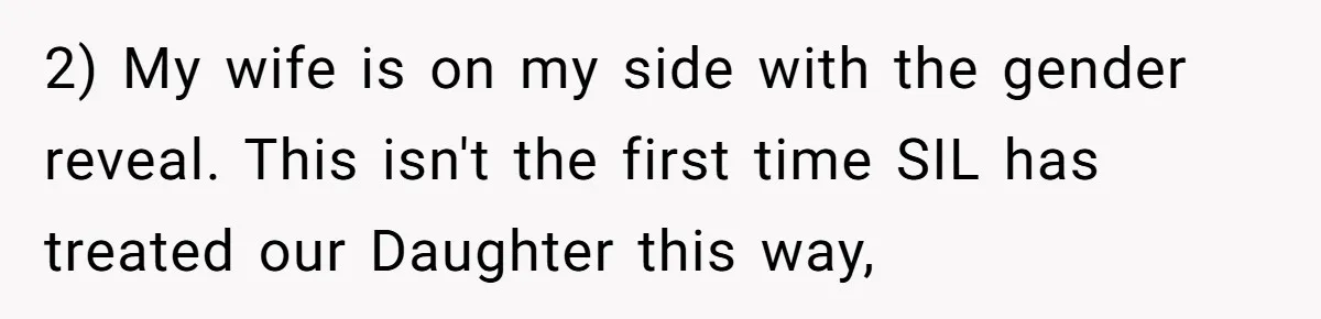 Sister-In-Law Refuses To Back Down After Scolding A Child, And Man Refuses To Host Her Gender Reveal 2) My wife is on my side with the gender reveal. This isn't the first time SIL has treated our Daughter this way,