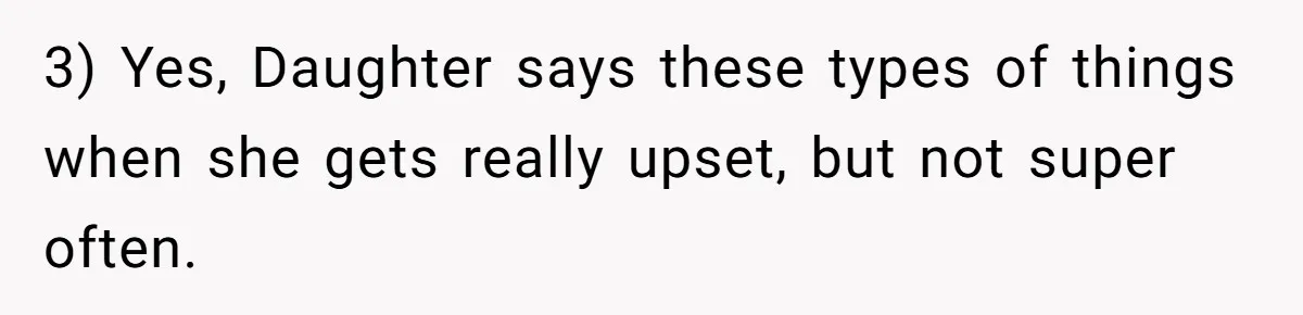 Sister-In-Law Refuses To Back Down After Scolding A Child, And Man Refuses To Host Her Gender Reveal 3) Yes, Daughter says these types of things when she gets really upset, but not super often.