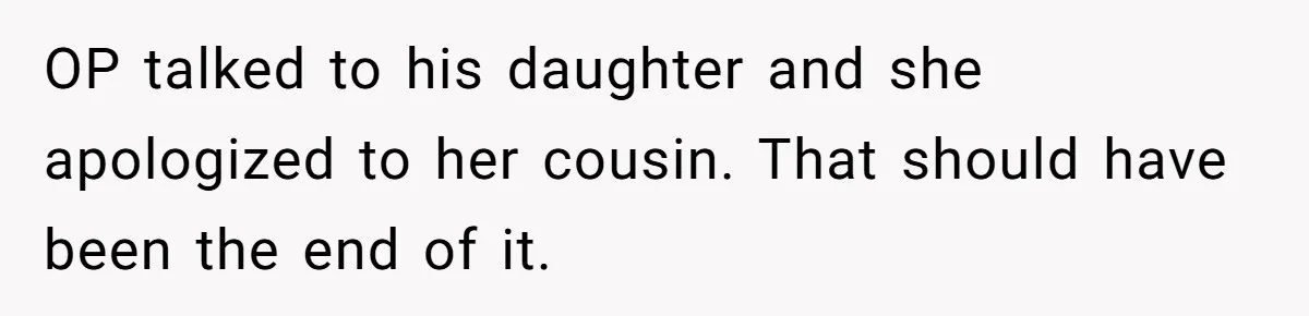 Sister-In-Law Refuses To Back Down After Scolding A Child, And Man Refuses To Host Her Gender Reveal OP talked to his daughter and she apologized to her cousin. That should have been the end of it.