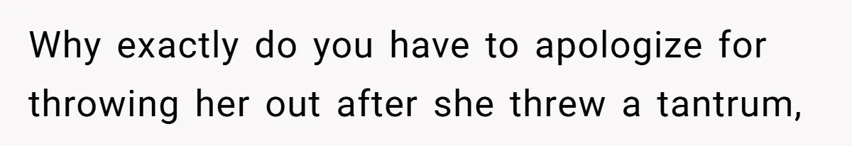 Sister-In-Law Refuses To Back Down After Scolding A Child, And Man Refuses To Host Her Gender Reveal Why exactly do you have to apologize for throwing her out after she threw a tantrum,