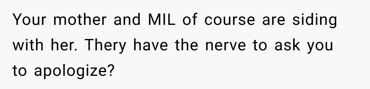 Sister-In-Law Refuses To Back Down After Scolding A Child, And Man Refuses To Host Her Gender Reveal Your mother and MIL of course are siding with her. Thery have the nerve to ask you to apologize?