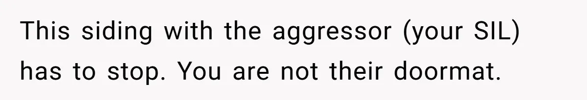 Sister-In-Law Refuses To Back Down After Scolding A Child, And Man Refuses To Host Her Gender Reveal This siding with the aggressor (your SIL) has to stop. You are not their doormat.