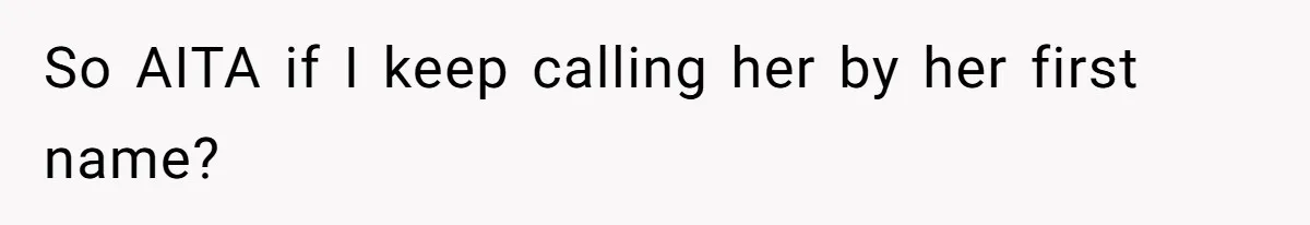 So AITA if I keep calling her by her first name?