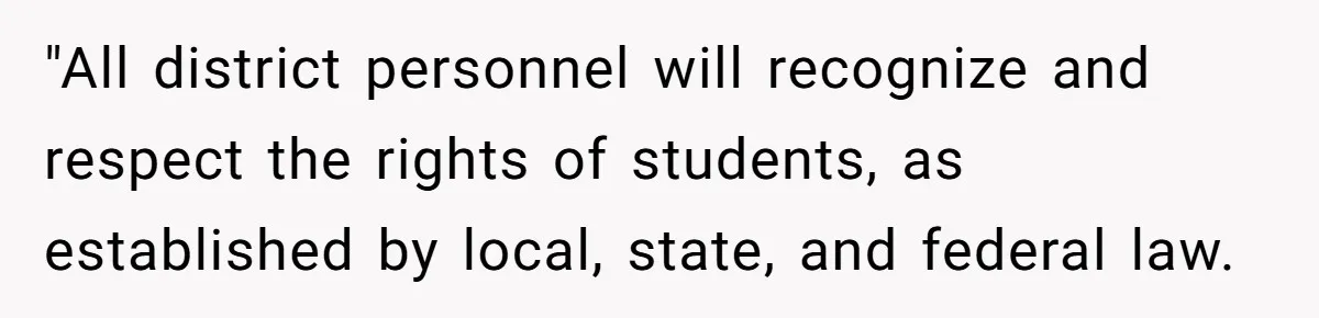 "All district personnel will recognize and respect the rights of students, as established by local, state, and federal law.