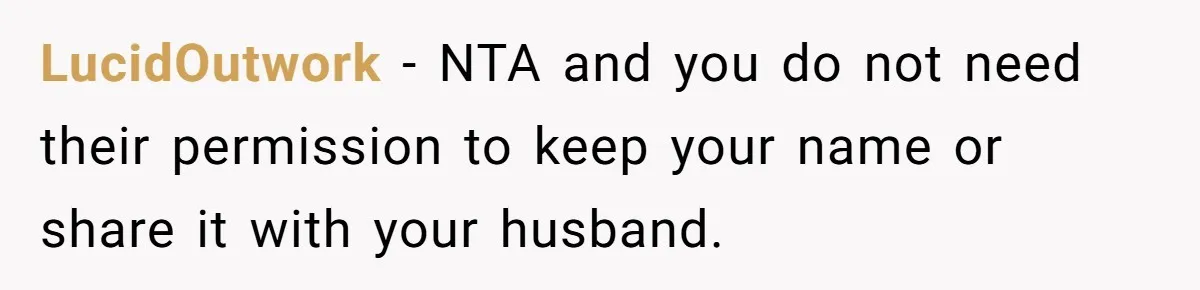 LucidOutwork − NTA and you do not need their permission to keep your name or share it with your husband.