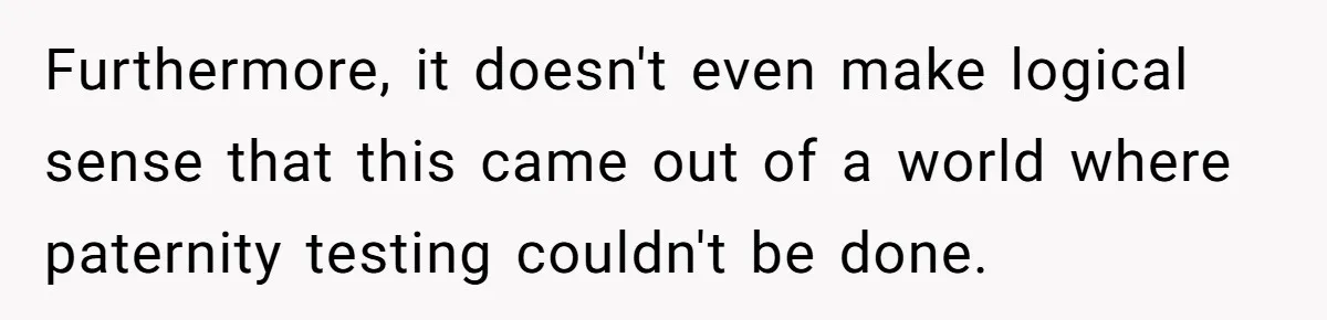 Furthermore, it doesn't even make logical sense that this came out of a world where paternity testing couldn't be done.
