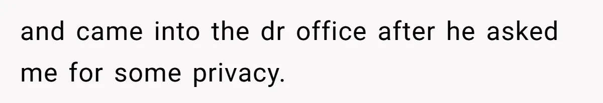 Wife Ignores Husband’s Privacy Request, Shows Up At His Doctor’s Appointment Anyway and came into the dr office after he asked me for some privacy.