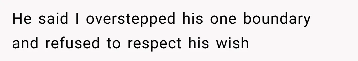Wife Ignores Husband’s Privacy Request, Shows Up At His Doctor’s Appointment Anyway He said I overstepped his one boundary and refused to respect his wish