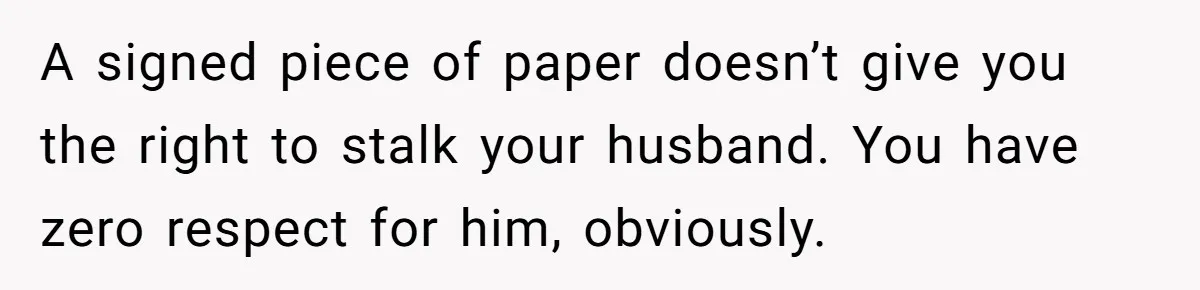 Wife Ignores Husband’s Privacy Request, Shows Up At His Doctor’s Appointment Anyway A signed piece of paper doesn’t give you the right to stalk your husband. You have zero respect for him, obviously.
