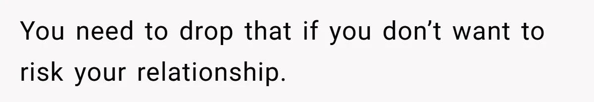 Wife Ignores Husband’s Privacy Request, Shows Up At His Doctor’s Appointment Anyway You need to drop that if you don’t want to risk your relationship.