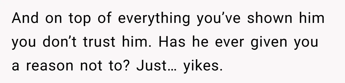Wife Ignores Husband’s Privacy Request, Shows Up At His Doctor’s Appointment Anyway And on top of everything you’ve shown him you don’t trust him. Has he ever given you a reason not to? Just… yikes.
