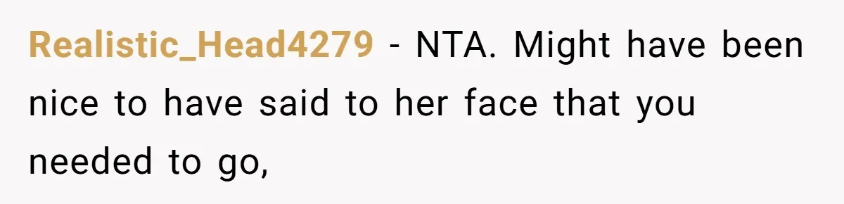 Realistic_Head4279 − NTA. Might have been nice to have said to her face that you needed to go,