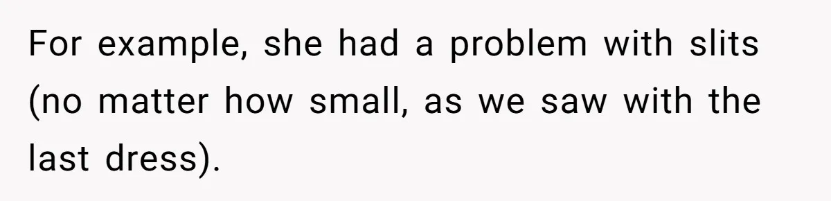 For example, she had a problem with slits (no matter how small, as we saw with the last dress).
