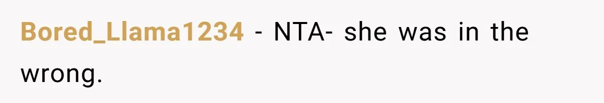 Bored_Llama1234 − NTA- she was in the wrong.