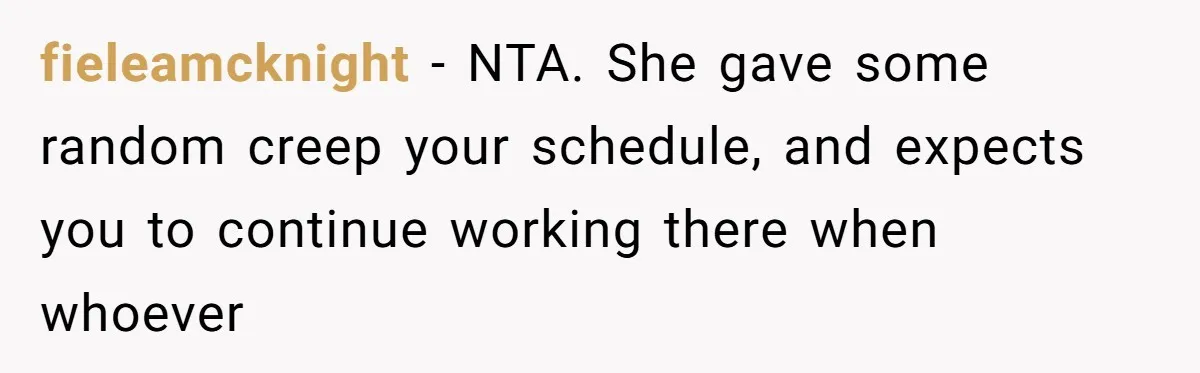 fieleamcknight − NTA. She gave some random creep your schedule, and expects you to continue working there when whoever