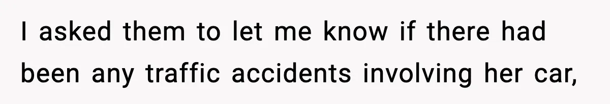 Man Calls Police After Fiancée Disappears Overnight, She Says He Overreacted I asked them to let me know if there had been any traffic accidents involving her car,