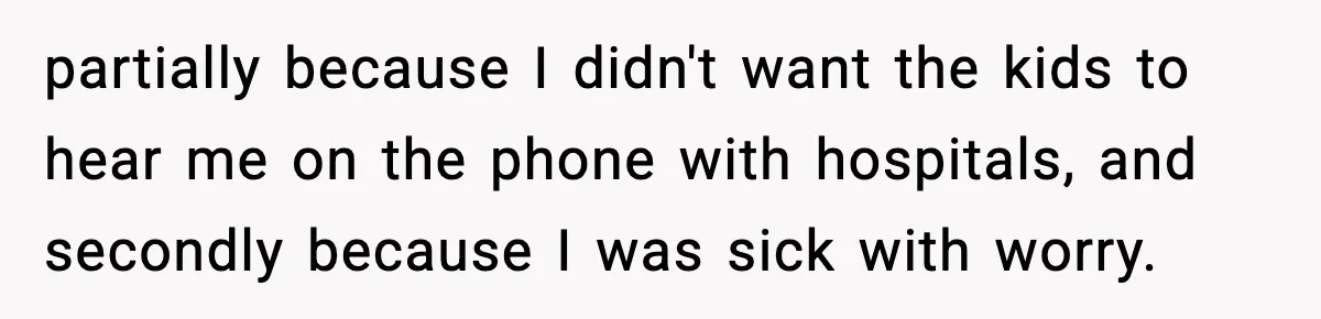 Man Calls Police After Fiancée Disappears Overnight, She Says He Overreacted partially because I didn't want the kids to hear me on the phone with hospitals, and secondly because I was sick with worry.