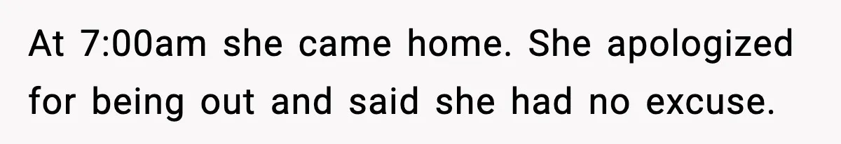 Man Calls Police After Fiancée Disappears Overnight, She Says He Overreacted At 7:00am she came home. She apologized for being out and said she had no excuse.