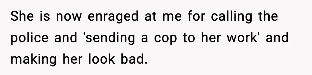 Man Calls Police After Fiancée Disappears Overnight, She Says He Overreacted She is now enraged at me for calling the police and 'sending a cop to her work' and making her look bad.