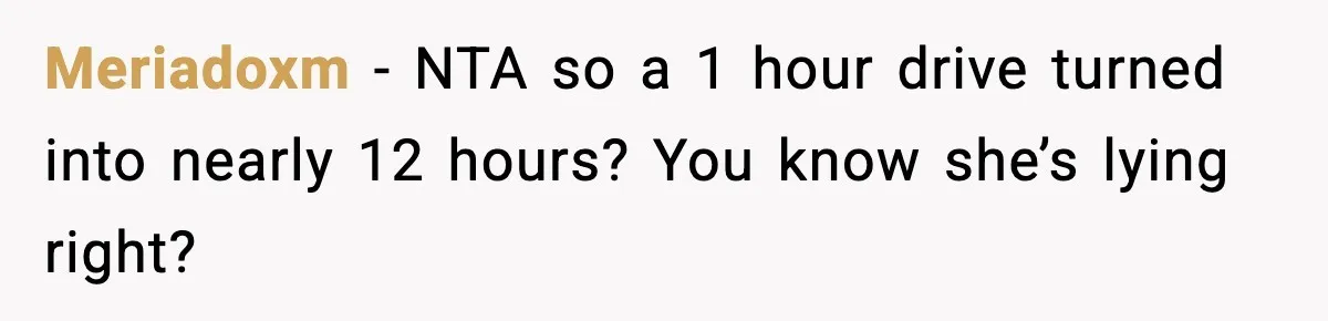 Man Calls Police After Fiancée Disappears Overnight, She Says He Overreacted Meriadoxm − NTA so a 1 hour drive turned into nearly 12 hours? You know she’s lying right?