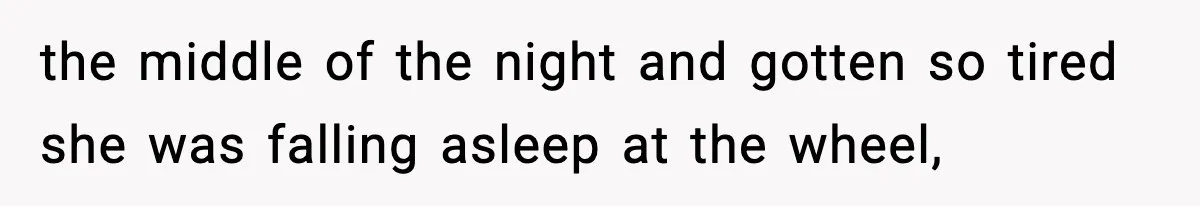 Man Calls Police After Fiancée Disappears Overnight, She Says He Overreacted the middle of the night and gotten so tired she was falling asleep at the wheel,