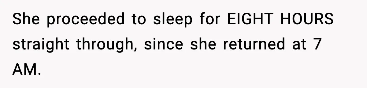Man Calls Police After Fiancée Disappears Overnight, She Says He Overreacted She proceeded to sleep for EIGHT HOURS straight through, since she returned at 7 AM.
