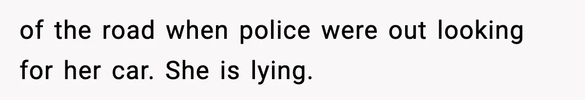 Man Calls Police After Fiancée Disappears Overnight, She Says He Overreacted of the road when police were out looking for her car. She is lying.
