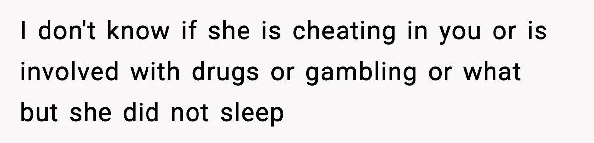 Man Calls Police After Fiancée Disappears Overnight, She Says He Overreacted I don't know if she is cheating in you or is involved with drugs or gambling or what but she did not sleep