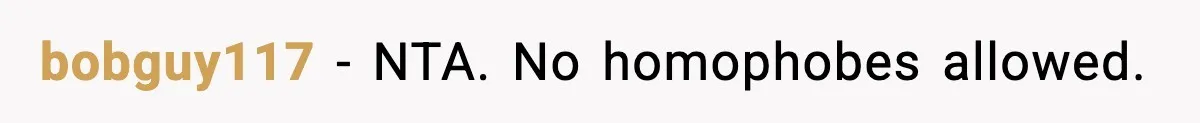 bobguy117 − NTA. No homophobes allowed.