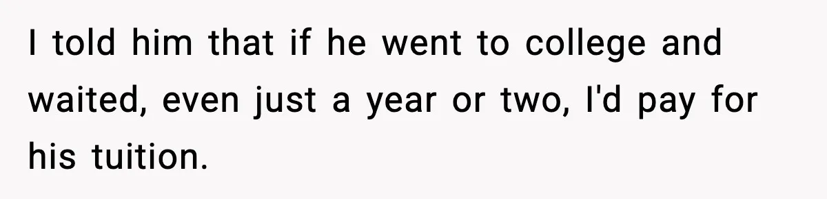 Mom Offers To Pay Tuition So Her Son Wouldn’t Marry At 18, Future DIL Calls Her “Evil” I told him that if he went to college and waited, even just a year or two, I'd pay for his tuition.