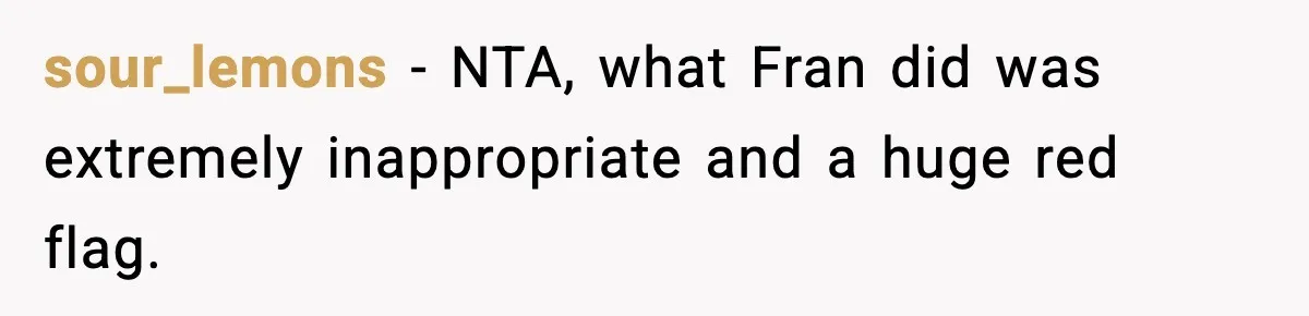 Mom Offers To Pay Tuition So Her Son Wouldn’t Marry At 18, Future DIL Calls Her “Evil” sour_lemons − NTA, what Fran did was extremely inappropriate and a huge red flag.