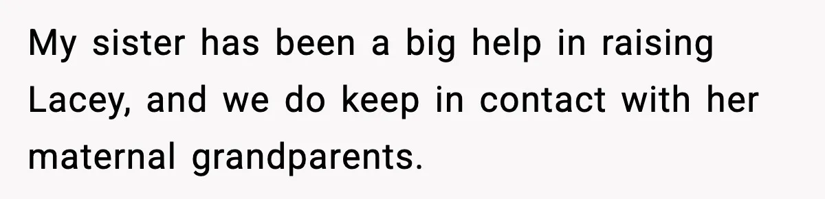 My sister has been a big help in raising Lacey, and we do keep in contact with her maternal grandparents.