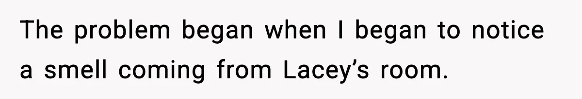 The problem began when I began to notice a smell coming from Lacey’s room.