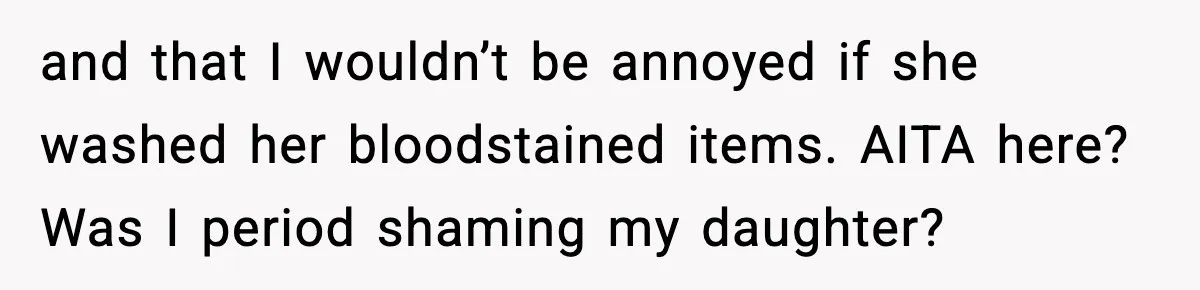 and that I wouldn’t be annoyed if she washed her bloodstained items. AITA here? Was I period shaming my daughter?