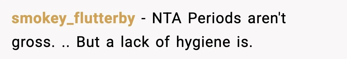 smokey_flutterby − NTA Periods aren't gross. .. But a lack of hygiene is.