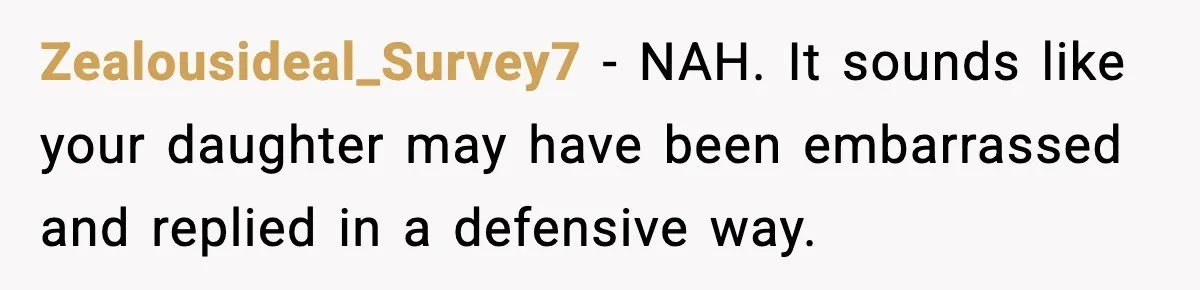 Zealousideal_Survey7 − NAH. It sounds like your daughter may have been embarrassed and replied in a defensive way.