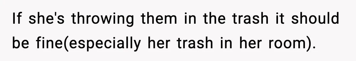 If she's throwing them in the trash it should be fine(especially her trash in her room).
