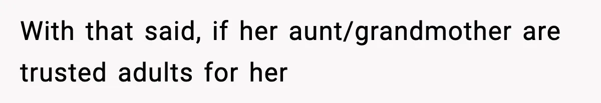 With that said, if her aunt/grandmother are trusted adults for her